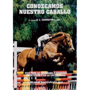 LIBRO CONOZCAMOS NUESTRO CABALLO. GUÍA PARA LA SELECCIÓN Y CUIDADOS EN LA SALUD Y EN LA ENFERMEDAD