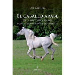 LIBRO EL CABALLO ÁRABE EN LA HISTORIA Y EN LOS MANUSCRITOS ÁRABES DE ORIENTE